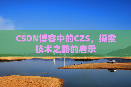 CSDN博客中的CZS，探索技术之路的启示